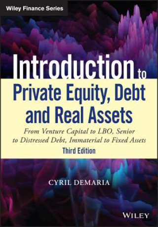 Kniha Introduction to Private Equity, Debt and Real Asse ts, 3rd Edition: From Venture Capital to LBO, Seni or to Distressed Debt, Immaterial to Fixed Asset Cyril Demaria
