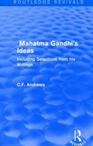 Könyv Routledge Revivals: Mahatma Gandhi's Ideas (1929) C. F. Andrews