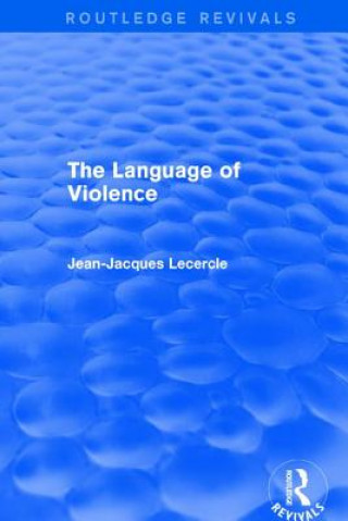 Kniha Routledge Revivals: The Violence of Language (1990) Jean-Jacques Lecercle