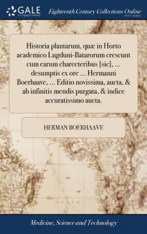 Kniha Historia Plantarum, Qu  in Horto Academico Lugduni-Batarorum Crescunt Cum Earum Charecteribus [sic], ... Desumptis Ex Ore ... Hermanni Boerhaave, ... HERMAN BOERHAAVE