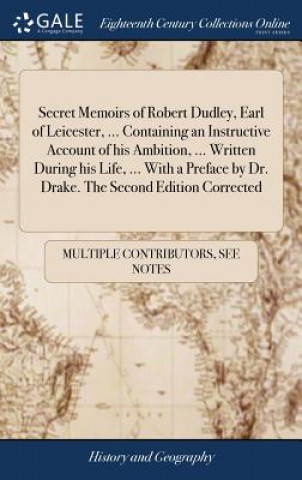 Knjiga Secret Memoirs of Robert Dudley, Earl of Leicester, ... Containing an Instructive Account of his Ambition, ... Written During his Life, ... With a Pre MULTIPLE CONTRIBUTOR