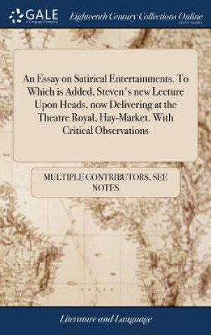 Kniha Essay on Satirical Entertainments. to Which Is Added, Steven's New Lecture Upon Heads, Now Delivering at the Theatre Royal, Hay-Market. with Critical MULTIPLE CONTRIBUTOR