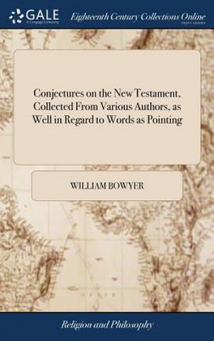Kniha Conjectures on the New Testament, Collected from Various Authors, as Well in Regard to Words as Pointing WILLIAM BOWYER