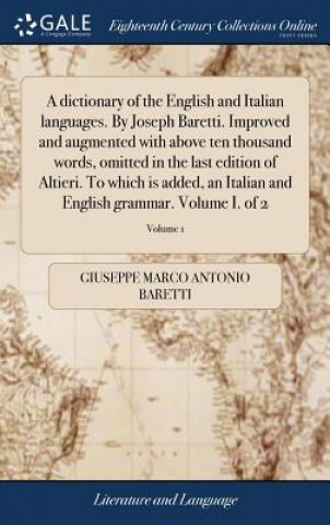 Könyv Dictionary of the English and Italian Languages. by Joseph Baretti. Improved and Augmented with Above Ten Thousand Words, Omitted in the Last Edition GIUSEPPE MA BARETTI