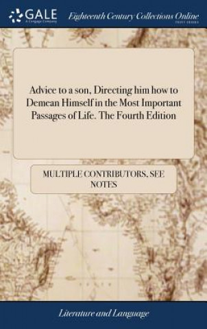 Könyv Advice to a Son, Directing Him How to Demean Himself in the Most Important Passages of Life. the Fourth Edition MULTIPLE CONTRIBUTOR