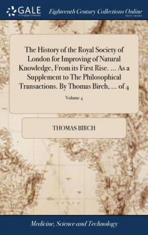 Carte History of the Royal Society of London for Improving of Natural Knowledge, from Its First Rise. ... as a Supplement to the Philosophical Transactions. THOMAS BIRCH