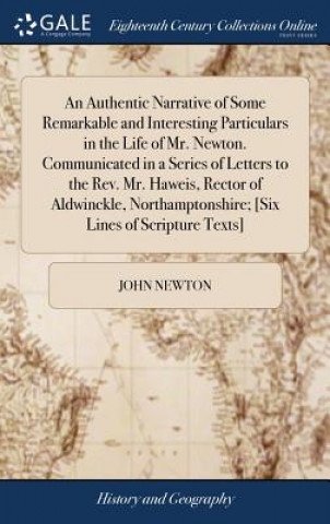 Kniha Authentic Narrative of Some Remarkable and Interesting Particulars in the Life of Mr. Newton. Communicated in a Series of Letters to the Rev. Mr. Hawe JOHN NEWTON