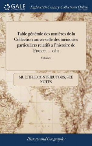 Kniha Table Generale Des Matieres de la Collection Universelle Des Memoires Particuliers Relatifs a l'Histoire de France. ... of 2; Volume 1 MULTIPLE CONTRIBUTOR