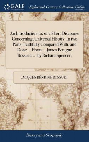 Libro Introduction to, or a Short Discourse Concerning, Universal History. In two Parts. Faithfully Compared With, and Done ... From ... James Benigne Bossu JACQUES B N BOSSUET