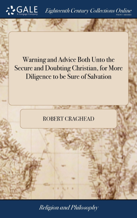 Książka Warning and Advice Both Unto the Secure and Doubting Christian, for More Diligence to be Sure of Salvation ROBERT CRAGHEAD