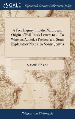 Książka Free Inquiry Into the Nature and Origin of Evil. in Six Letters to --. to Which Is Added, a Preface, and Some Explanatory Notes. by Soame Jenyns SOAME JENYNS