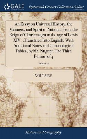 Książka Essay on Universal History, the Manners, and Spirit of Nations, From the Reign of Charlemaign to the age of Lewis XIV...Translated Into English, With Voltaire