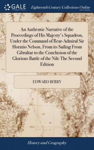 Kniha Authentic Narrative of the Proceedings of His Majesty's Squadron, Under the Command of Rear-Admiral Sir Horatio Nelson, From its Sailing From Gibralta EDWARD BERRY