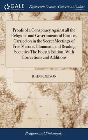 Kniha Proofs of a Conspiracy Against All the Religions and Governments of Europe, Carried on in the Secret Meetings of Free Masons, Illuminati, and Reading JOHN ROBISON