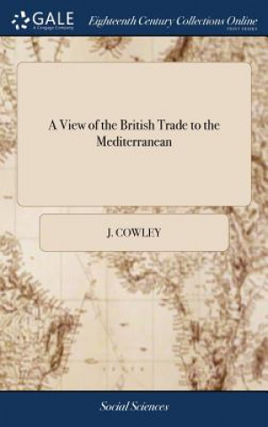 Knjiga View of the British Trade to the Mediterranean J Cowley