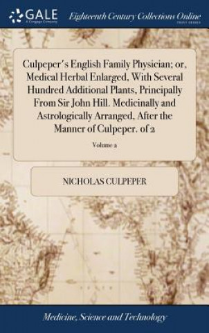 Carte Culpeper's English Family Physician; Or, Medical Herbal Enlarged, with Several Hundred Additional Plants, Principally from Sir John Hill. Medicinally NICHOLAS CULPEPER