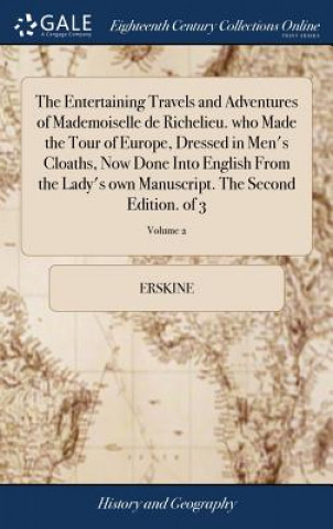 Książka Entertaining Travels and Adventures of Mademoiselle de Richelieu. Who Made the Tour of Europe, Dressed in Men's Cloaths, Now Done Into English from th ERSKINE