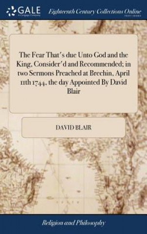 Książka Fear That's due Unto God and the King, Consider'd and Recommended; in two Sermons Preached at Brechin, April 11th 1744, the day Appointed By David Bla DAVID BLAIR