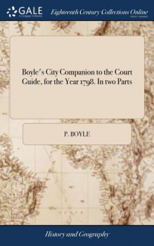 Książka Boyle's City Companion to the Court Guide, for the Year 1798. in Two Parts P. BOYLE