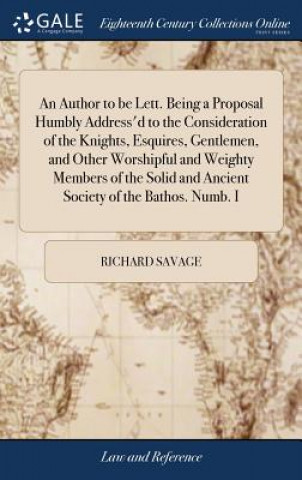 Książka Author to Be Lett. Being a Proposal Humbly Address'd to the Consideration of the Knights, Esquires, Gentlemen, and Other Worshipful and Weighty Member Richard Savage