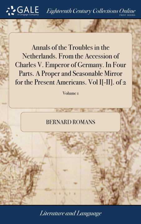 Livro Annals of the Troubles in the Netherlands. From the Accession of Charles V. Emperor of Germany. In Four Parts. A Proper and Seasonable Mirror for the BERNARD ROMANS