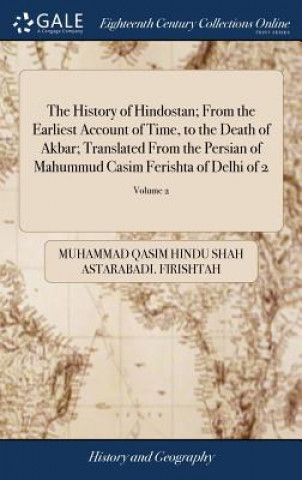 Buch History of Hindostan; From the Earliest Account of Time, to the Death of Akbar; Translated From the Persian of Mahummud Casim Ferishta of Delhi of 2; Muhammad Qasim Hindu Shah Ast Firishtah