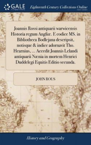 Kniha Joannis Rossi Antiquarii Warwicensis Historia Regum Angli . E Codice Ms. in Bibliotheca Bodlejana Descripsit, Notisque & Indice Adornavit Tho. Hearniu JOHN ROUS