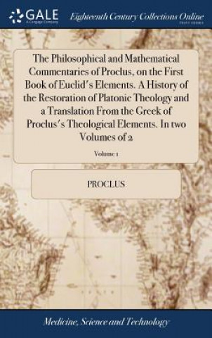 Carte Philosophical and Mathematical Commentaries of Proclus, on the First Book of Euclid's Elements. a History of the Restoration of Platonic Theology and Proclus