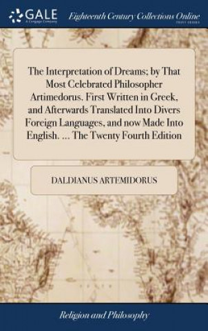 Carte Interpretation of Dreams; by That Most Celebrated Philosopher Artimedorus. First Written in Greek, and Afterwards Translated Into Divers Foreign Langu Daldianus Artemidorus