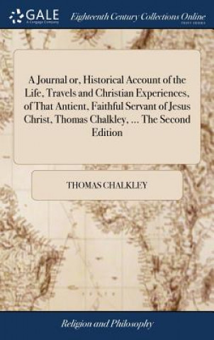 Книга Journal or, Historical Account of the Life, Travels and Christian Experiences, of That Antient, Faithful Servant of Jesus Christ, Thomas Chalkley, ... THOMAS CHALKLEY