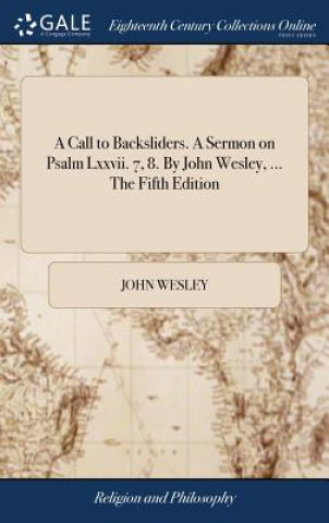 Carte Call to Backsliders. A Sermon on Psalm Lxxvii. 7, 8. By John Wesley, ... The Fifth Edition JOHN WESLEY