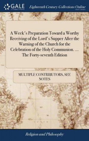 Carte Week's Preparation Toward a Worthy Receiving of the Lord's Supper After the Warning of the Church for the Celebration of the Holy Communion. ... the F MULTIPLE CONTRIBUTOR