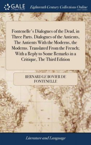 Kniha Fontenelle's Dialogues of the Dead, in Three Parts. Dialogues of the Antients, The Antients With the Moderns, the Moderns. Translated From the French; BERNARD FONTENELLE