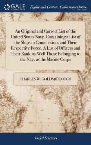 Knjiga Original and Correct List of the United States Navy. Containing a List of the Ships in Commission, and Their Respective Force. a List of Officers and CHARLE GOLDSBOROUGH