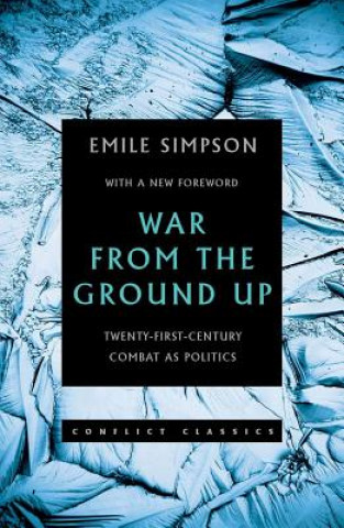 Kniha War from the Ground Up: Twenty-First Century Combat as Politics Emile Simpson