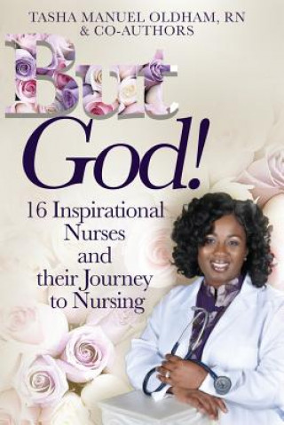 Könyv But God!: 16 Inspirational Nurses and their Journey to Nursing Tasha Manuel Oldham Rn