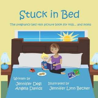 Carte Stuck in Bed: The Pregnancy Bed Rest Picture Book for Kids ... and Moms Jennifer Degl