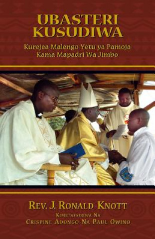 Könyv Ubasteri Kusudiwa: Kurejea Malengo Yetu YA Pamoja Kama Mapadri Wa Jimbo Rev J Ronald Knott