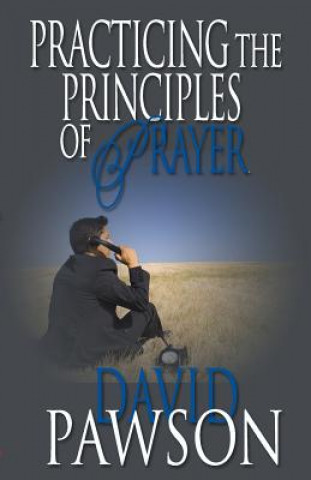 Kniha Practicing The Principles of Prayer David Pawson