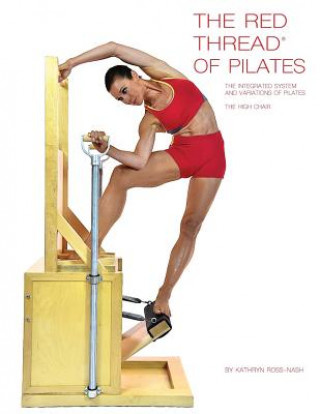 Kniha The Red Thread of Pilates The Integrated System and Variations of Pilates - The High Chair: The High Chair Kathryn Ross-Nash