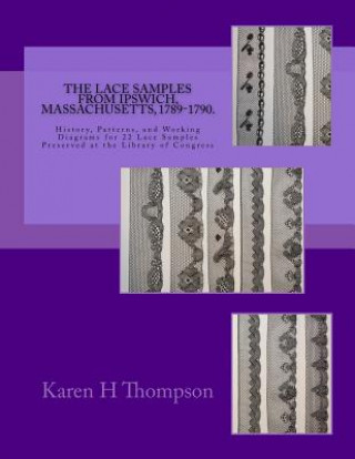 Livre The Lace Samples from Ipswich, Massachusetts, 1789-1790: History, Patterns, and Working Diagrams for 22 Lace Samples Preserved at the Library of Congr Karen H Thompson