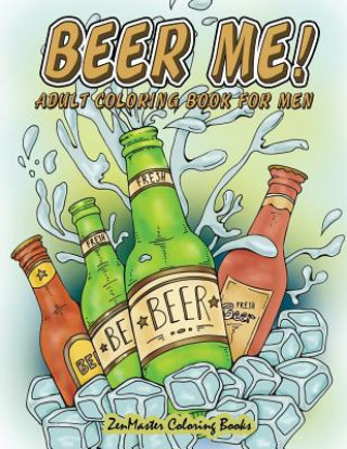 Книга Beer Me! Adult Coloring Book For Men: Men's Coloring Book of Beer, Spirits, Sports, and Other Things Dudes Love Zenmaster Coloring Books