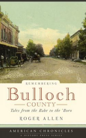 Carte Remembering Bulloch County: Tales from the Babe to the 'Boro Roger Allen