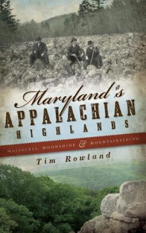 Kniha Maryland's Appalachian Highlands: Massacres, Moonshine & Mountaineering Tim Rowland