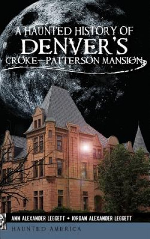 Knjiga A Haunted History of Denver's Croke-Patterson Mansion Ann Alexander Leggett