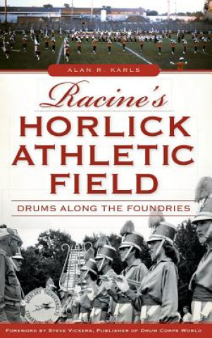 Kniha Racine's Horlick Athletic Field: Drums Along the Foundries Alan R Karls