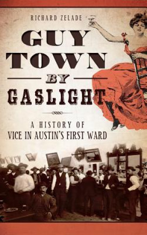 Livre Guy Town by Gaslight: A History of Vice in Austin's First Ward Richard Zelade