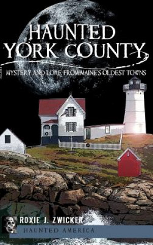 Книга Haunted York County: Mystery and Lore from Maine's Oldest Towns Roxie J Zwicker