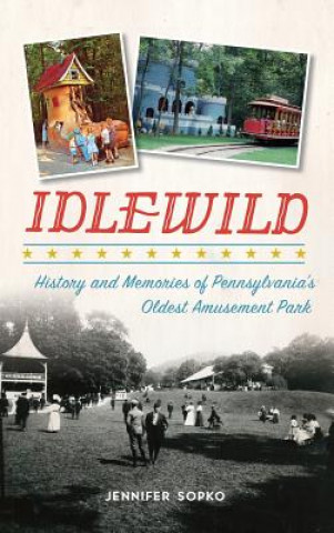 Kniha Idlewild: History and Memories of Pennsylvania's Oldest Amusement Park Jennifer Sopko
