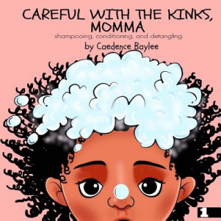 Книга Careful With The Kinks, Momma: : Shampoo, Conditioning, and Detangling Caedence Baylee